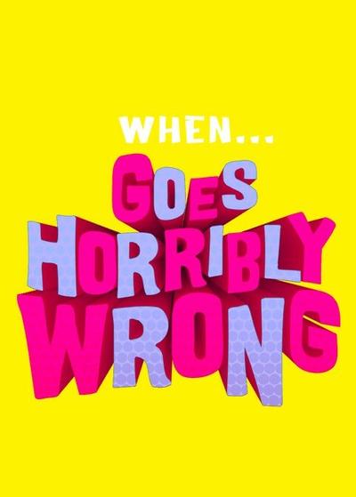 When...Goes Horribly Wrong
